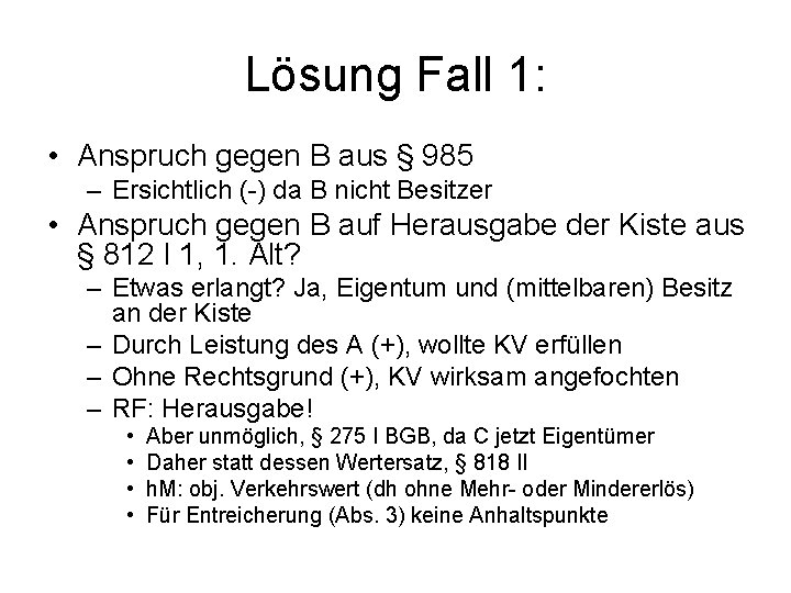 Lösung Fall 1: • Anspruch gegen B aus § 985 – Ersichtlich (-) da