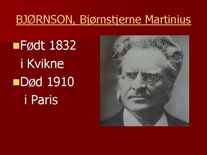 BJØRNSON, Bjørnstjerne Martinius n. Født 1832 i Kvikne n. Død 1910 i Paris 