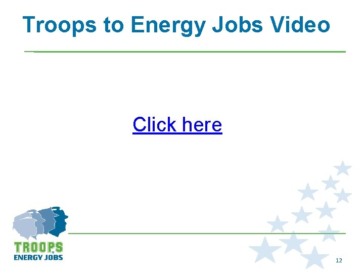 Troops to Energy Jobs Video Click here 12 
