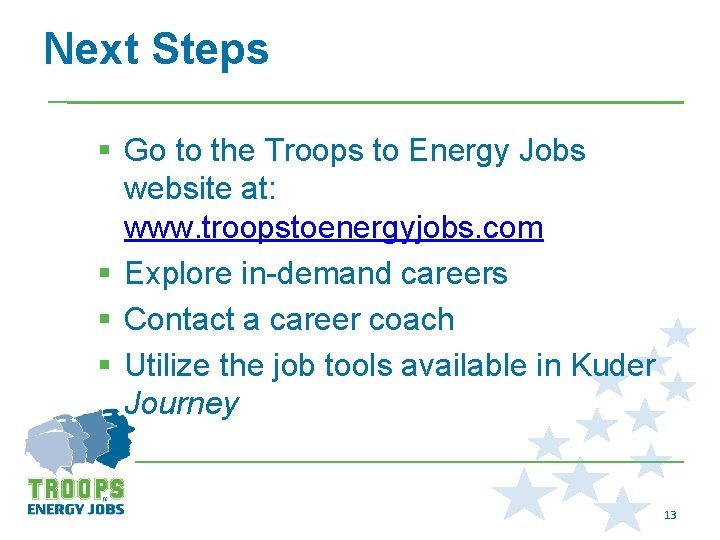 Next Steps § Go to the Troops to Energy Jobs website at: www. troopstoenergyjobs.