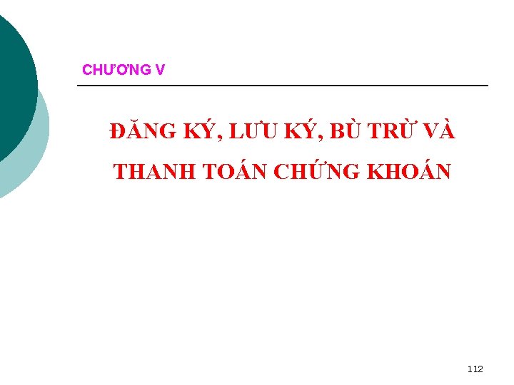 CHƯƠNG V ĐĂNG KÝ, LƯU KÝ, BÙ TRỪ VÀ THANH TOÁN CHỨNG KHOÁN 112