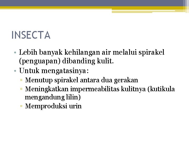 INSECTA • Lebih banyak kehilangan air melalui spirakel (penguapan) dibanding kulit. • Untuk mengatasinya: