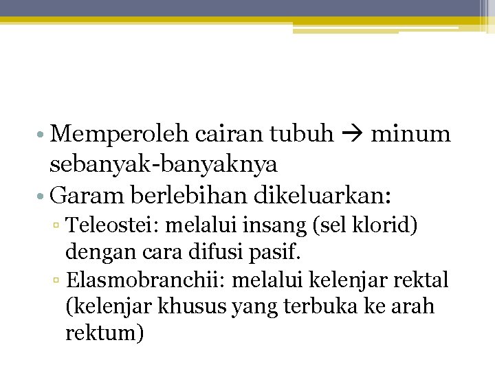  • Memperoleh cairan tubuh minum sebanyak-banyaknya • Garam berlebihan dikeluarkan: ▫ Teleostei: melalui