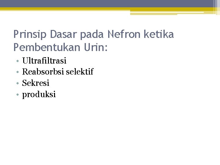 Prinsip Dasar pada Nefron ketika Pembentukan Urin: • • Ultrafiltrasi Reabsorbsi selektif Sekresi produksi