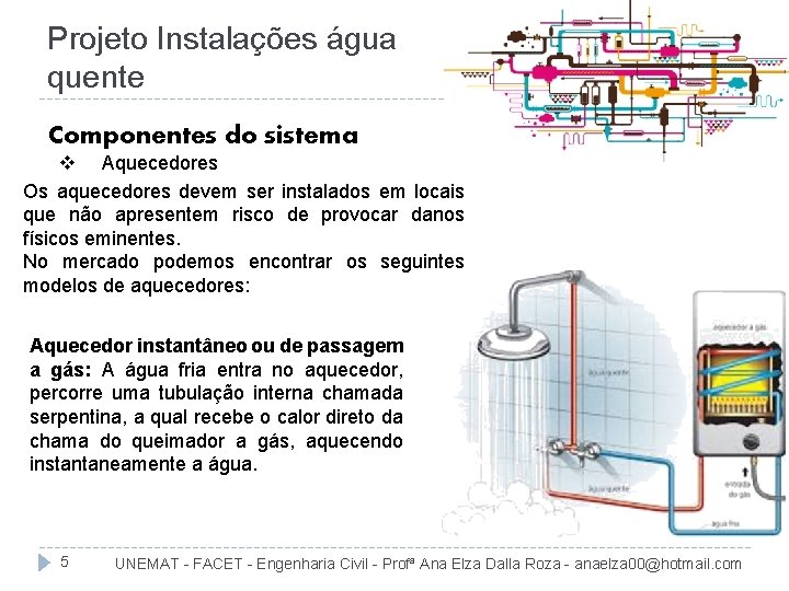 Projeto Instalações água quente Componentes do sistema v Aquecedores Os aquecedores devem ser instalados