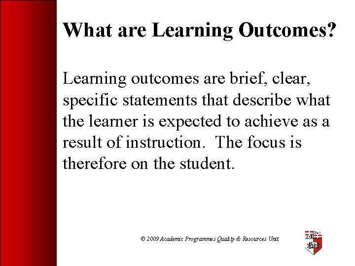 What are Learning Outcomes? Learning outcomes are brief, clear, specific statements that describe what