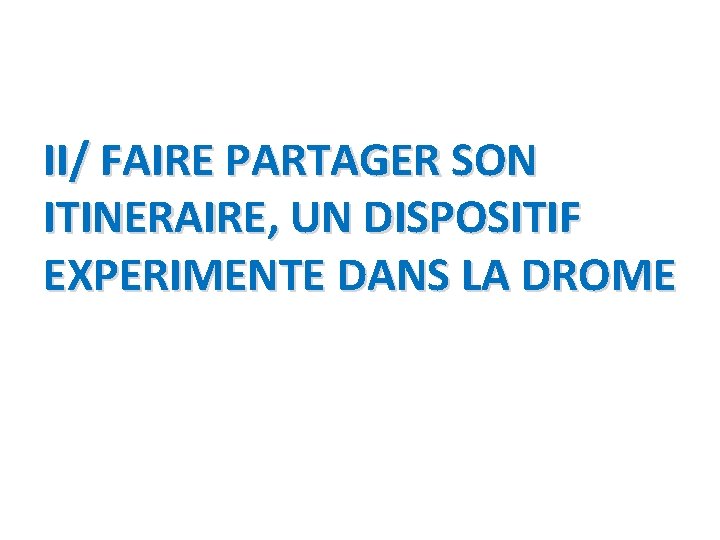 II/ FAIRE PARTAGER SON ITINERAIRE, UN DISPOSITIF EXPERIMENTE DANS LA DROME 