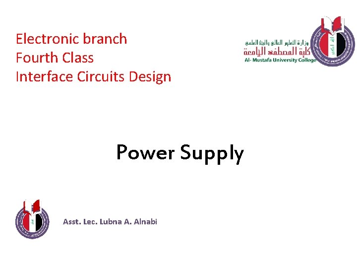 Electronic branch Fourth Class Interface Circuits Design Power Supply Asst. Lec. Lubna A. Alnabi