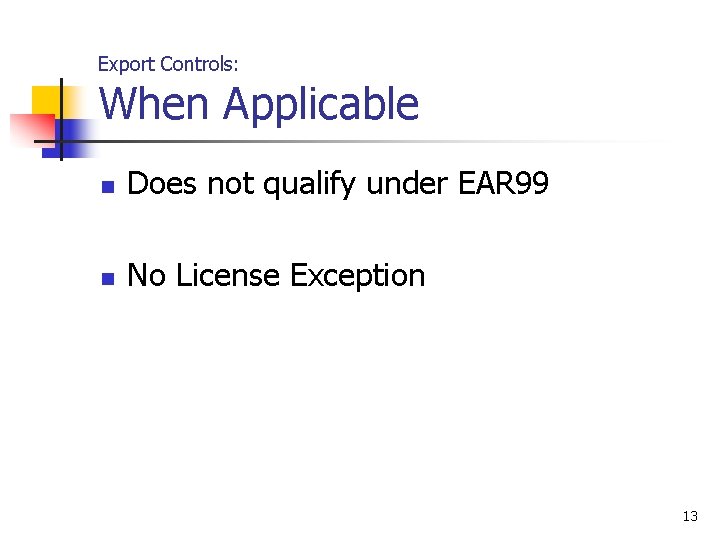 Export Controls: When Applicable n Does not qualify under EAR 99 n No License