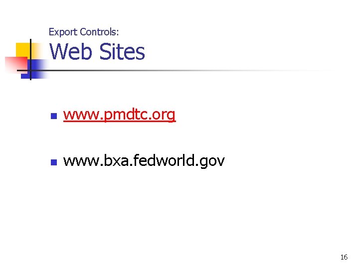 Export Controls: Web Sites n www. pmdtc. org n www. bxa. fedworld. gov 16