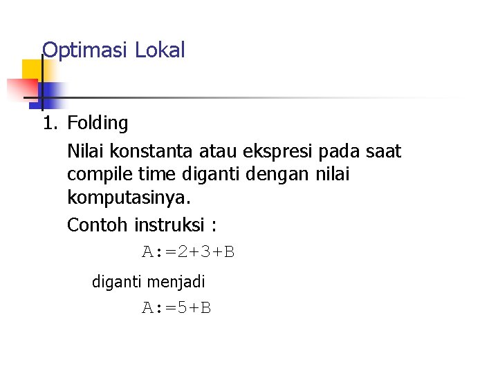 Optimasi Lokal 1. Folding Nilai konstanta atau ekspresi pada saat compile time diganti dengan