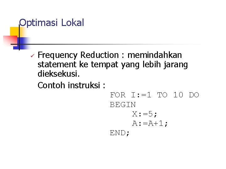 Optimasi Lokal ü Frequency Reduction : memindahkan statement ke tempat yang lebih jarang dieksekusi.