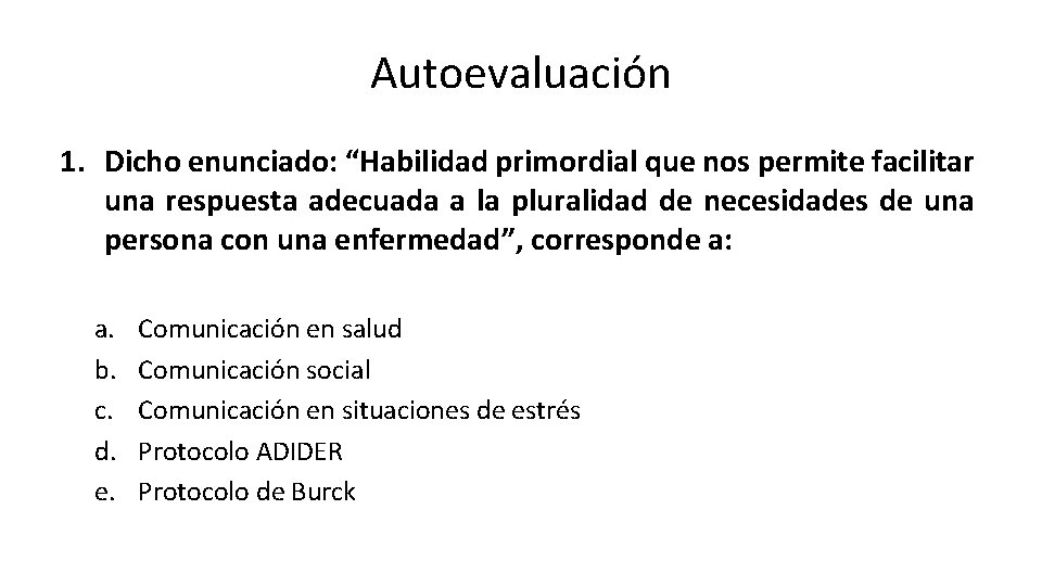 Autoevaluación 1. Dicho enunciado: “Habilidad primordial que nos permite facilitar una respuesta adecuada a