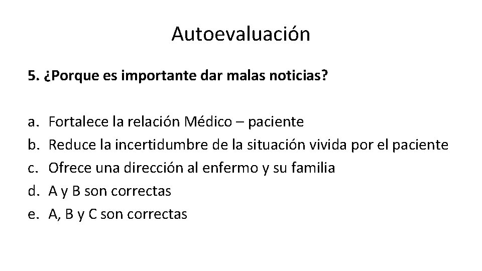 Autoevaluación 5. ¿Porque es importante dar malas noticias? a. b. c. d. e. Fortalece