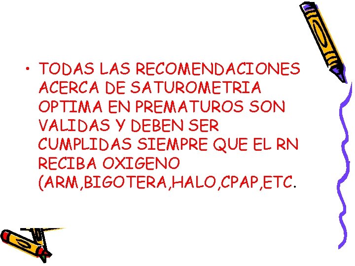 • TODAS LAS RECOMENDACIONES ACERCA DE SATUROMETRIA OPTIMA EN PREMATUROS SON VALIDAS Y • TODAS LAS RECOMENDACIONES ACERCA DE SATUROMETRIA OPTIMA EN PREMATUROS SON VALIDAS Y