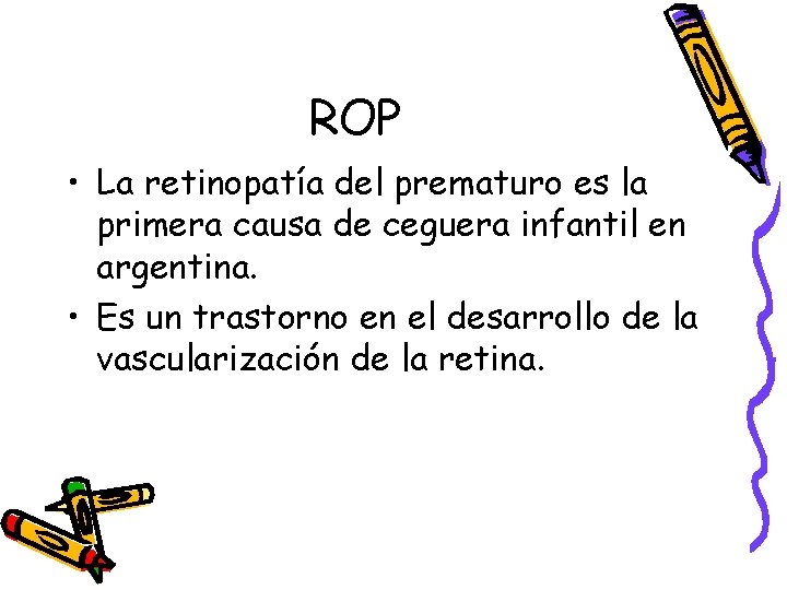ROP • La retinopatía del prematuro es la primera causa de ceguera infantil en ROP • La retinopatía del prematuro es la primera causa de ceguera infantil en