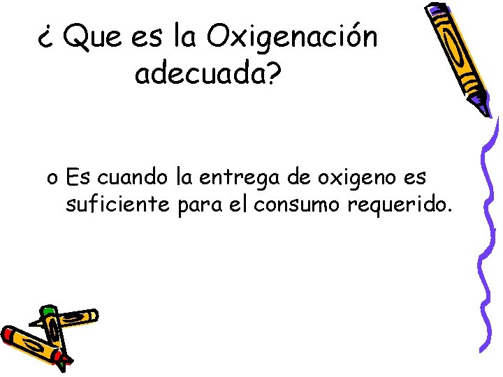 ¿ Que es la Oxigenación adecuada? o Es cuando la entrega de oxigeno es ¿ Que es la Oxigenación adecuada? o Es cuando la entrega de oxigeno es
