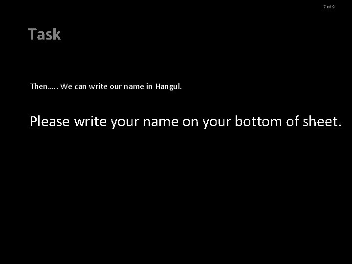 7 of 9 Task Then…. . We can write our name in Hangul. Please