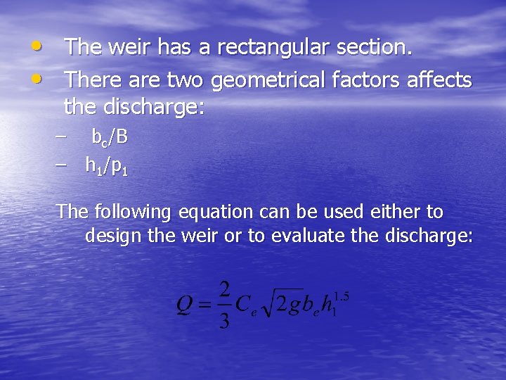  • The weir has a rectangular section. • There are two geometrical factors