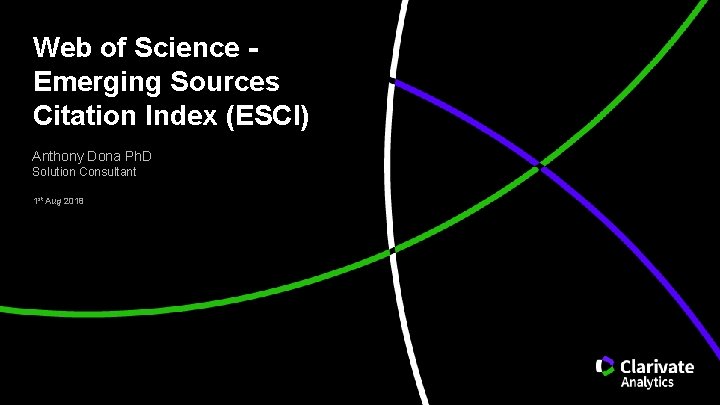 Web of Science Emerging Sources Citation Index (ESCI) Anthony Dona Ph. D Solution Consultant