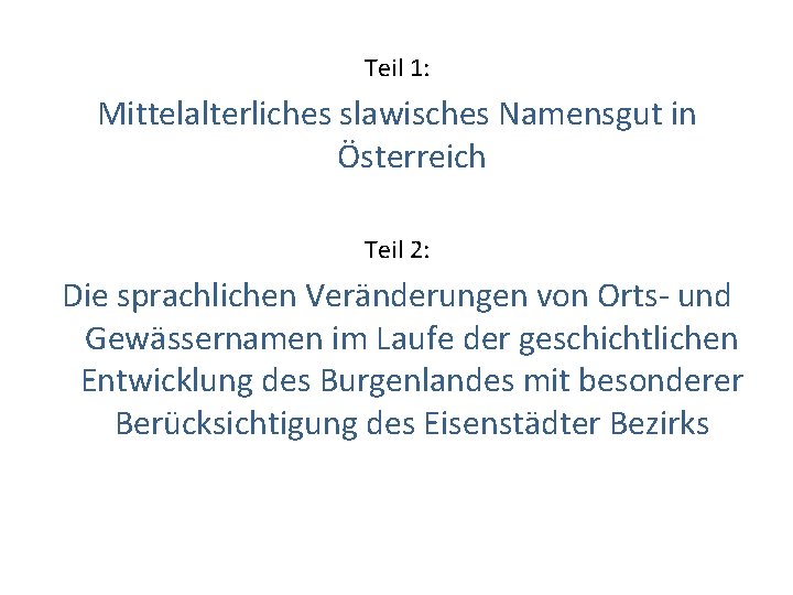 Teil 1: Mittelalterliches slawisches Namensgut in Österreich Teil 2: Die sprachlichen Veränderungen von Orts-