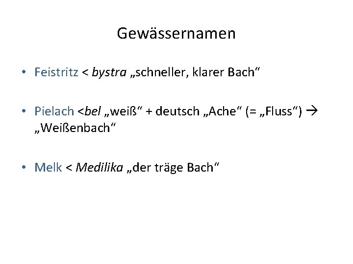 Gewässernamen • Feistritz < bystra „schneller, klarer Bach“ • Pielach <bel „weiß“ + deutsch