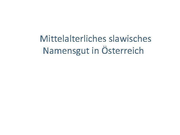 Mittelalterliches slawisches Namensgut in Österreich 