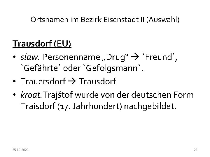Ortsnamen im Bezirk Eisenstadt II (Auswahl) Trausdorf (EU) • slaw. Personenname „Drug“ `Freund`, `Gefährte`