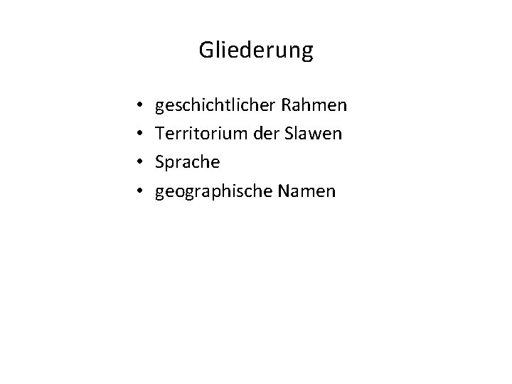 Gliederung • • geschichtlicher Rahmen Territorium der Slawen Sprache geographische Namen 