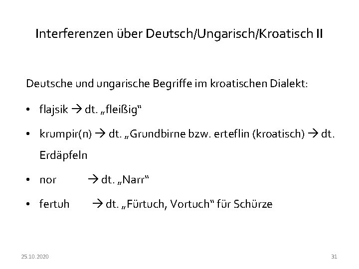 Interferenzen über Deutsch/Ungarisch/Kroatisch II Deutsche und ungarische Begriffe im kroatischen Dialekt: • flajsik dt.