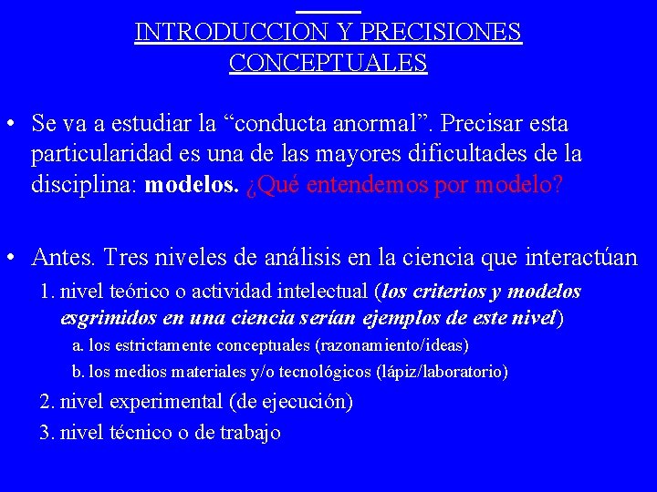 INTRODUCCION Y PRECISIONES CONCEPTUALES • Se va a estudiar la “conducta anormal”. Precisar esta