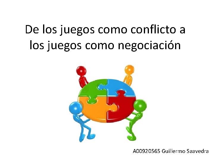 De los juegos como conflicto a los juegos como negociación A 00920565 Guillermo Saavedra