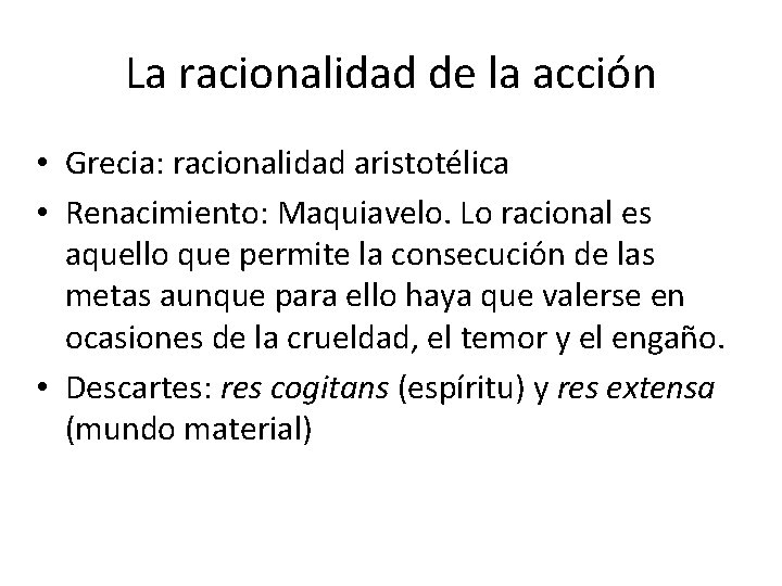 La racionalidad de la acción • Grecia: racionalidad aristotélica • Renacimiento: Maquiavelo. Lo racional