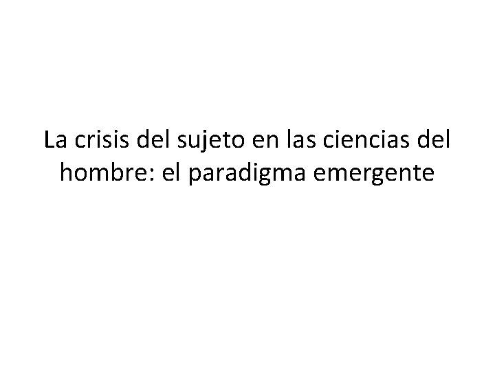 La crisis del sujeto en las ciencias del hombre: el paradigma emergente 