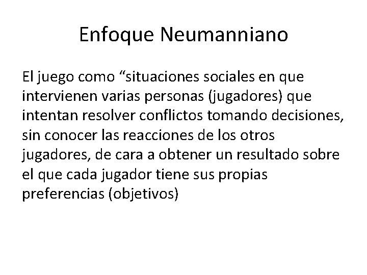 Enfoque Neumanniano El juego como “situaciones sociales en que intervienen varias personas (jugadores) que