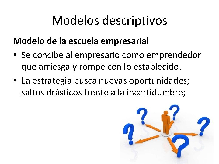 Modelos descriptivos Modelo de la escuela empresarial • Se concibe al empresario como emprendedor