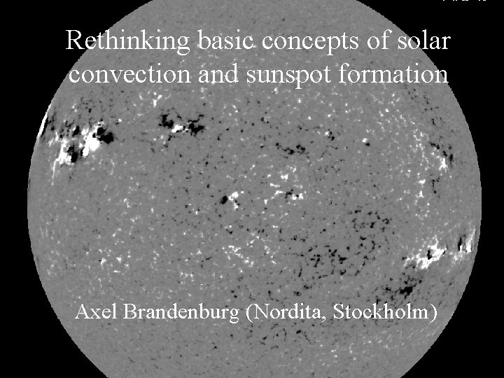 Rethinking basic concepts of solar convection and sunspot formation Axel Brandenburg (Nordita, Stockholm) 