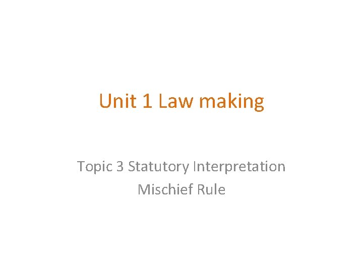 Unit 1 Law making Topic 3 Statutory Interpretation Mischief Rule 