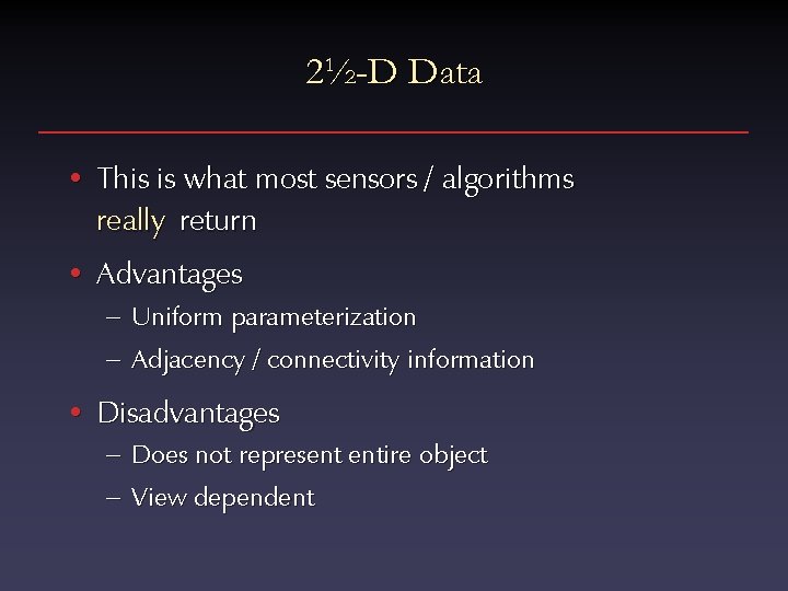 2½-D Data • This is what most sensors / algorithms really return • Advantages