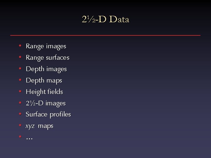 2½-D Data • Range images • Range surfaces • Depth images • Depth maps