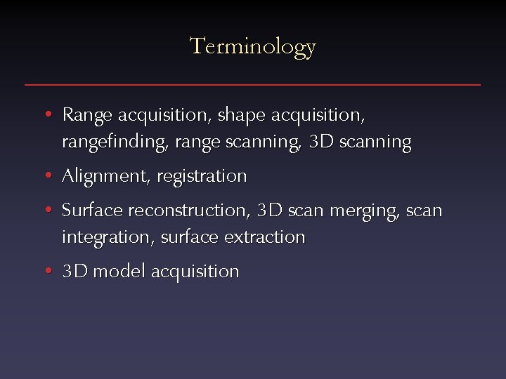 Terminology • Range acquisition, shape acquisition, rangefinding, range scanning, 3 D scanning • Alignment,