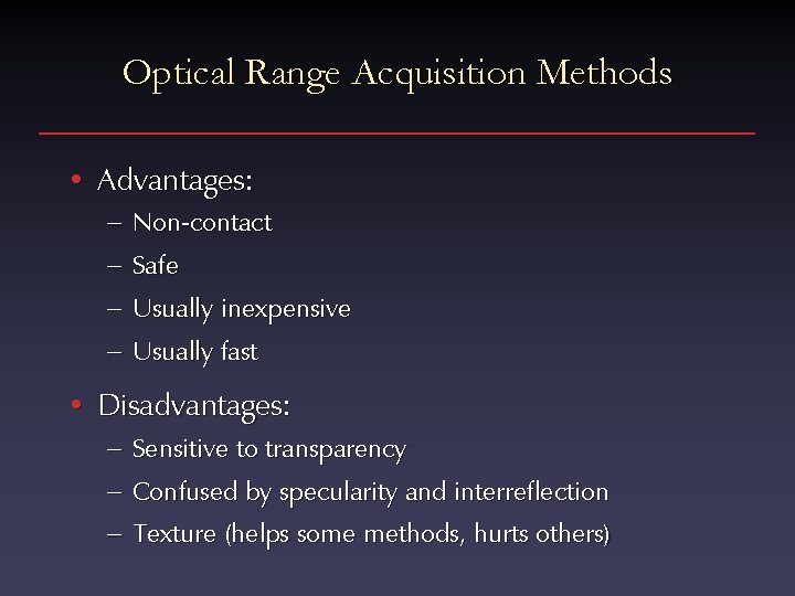 Optical Range Acquisition Methods • Advantages: – Non-contact – Safe – Usually inexpensive –