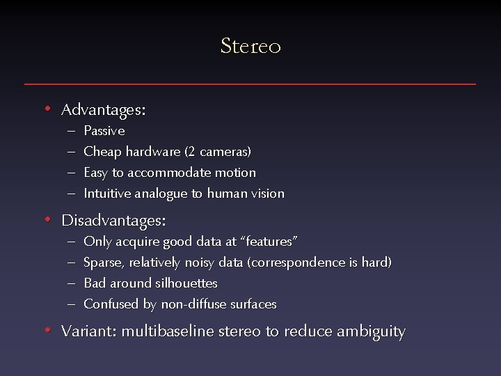Stereo • Advantages: – – Passive Cheap hardware (2 cameras) Easy to accommodate motion