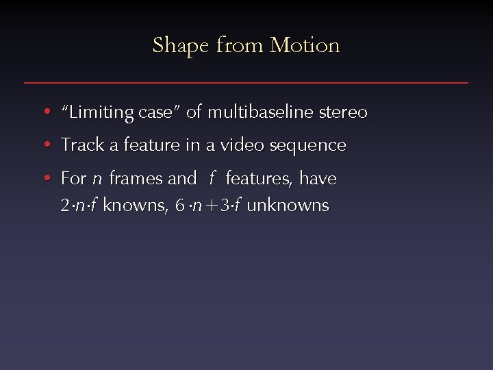 Shape from Motion • “Limiting case” of multibaseline stereo • Track a feature in