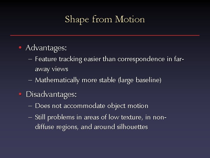 Shape from Motion • Advantages: – Feature tracking easier than correspondence in faraway views