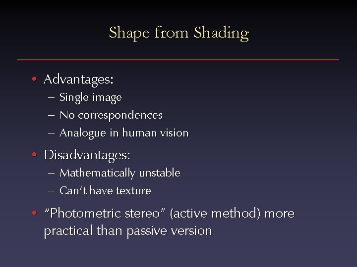 Shape from Shading • Advantages: – Single image – No correspondences – Analogue in