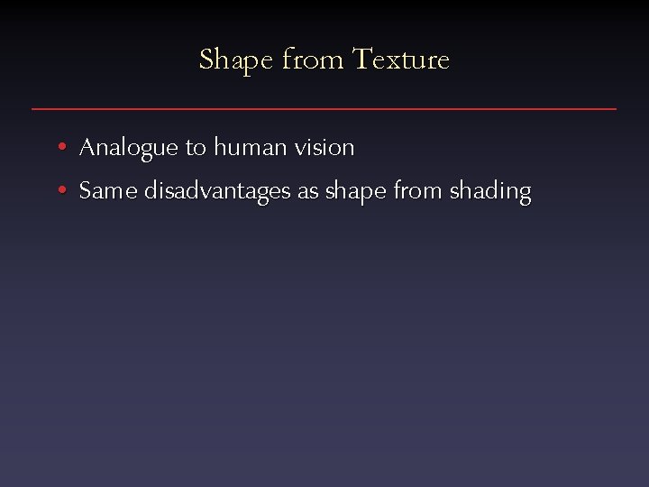 Shape from Texture • Analogue to human vision • Same disadvantages as shape from