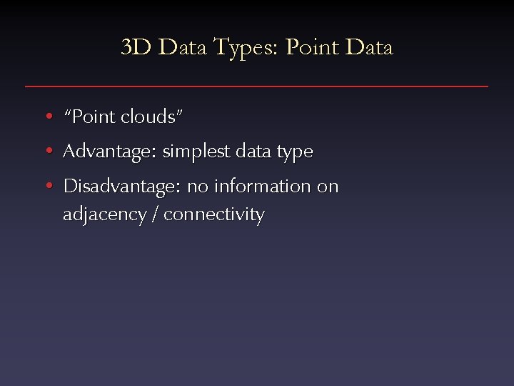 3 D Data Types: Point Data • “Point clouds” • Advantage: simplest data type