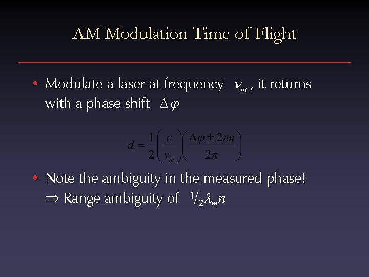 AM Modulation Time of Flight • Modulate a laser at frequency m , it