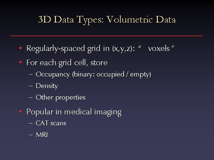 3 D Data Types: Volumetric Data • Regularly-spaced grid in (x, y, z): “